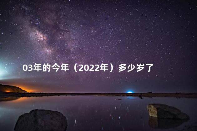 03年的今年（2022年）多少岁了 03年的今年属什么